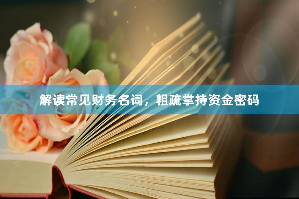 解读常见财务名词，粗疏掌持资金密码