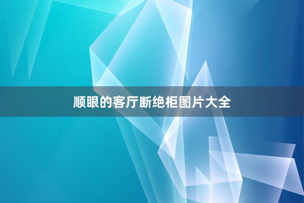 顺眼的客厅断绝柜图片大全