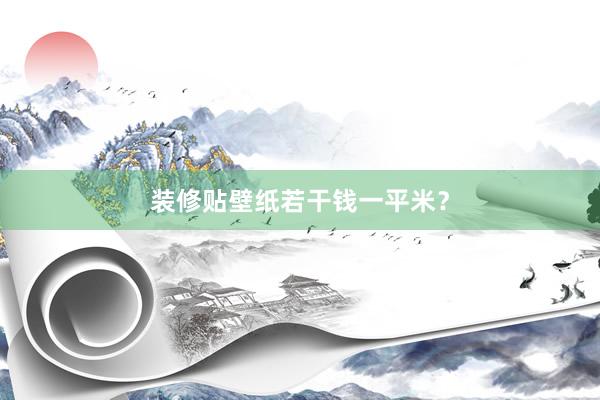 装修贴壁纸若干钱一平米？